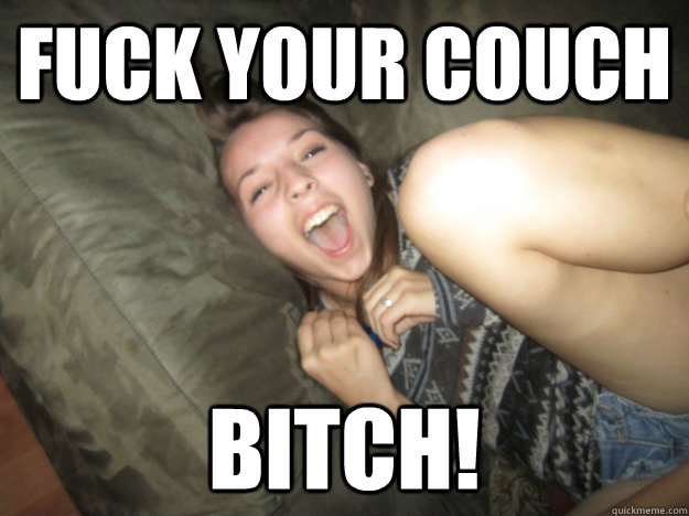 Fuck your couch Bitch! - Fuck your couch Bitch!  Misc