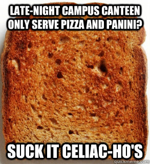 late-night campus canteen only serve pizza and panini? suck it celiac-ho's  bastard bread