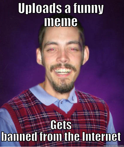 UPLOADS A FUNNY MEME GETS BANNED FROM THE INTERNET Misc