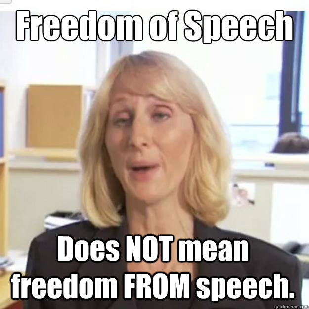 Freedom of Speech Does NOT mean freedom FROM speech.  Ignorant and possibly Retarded Religious Person