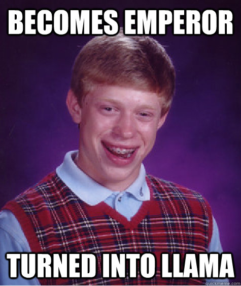 Becomes Emperor TURNED INTO LLAMA  Bad Luck Brian
