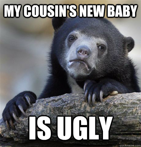 My cousin's new baby is ugly  Confession Bear