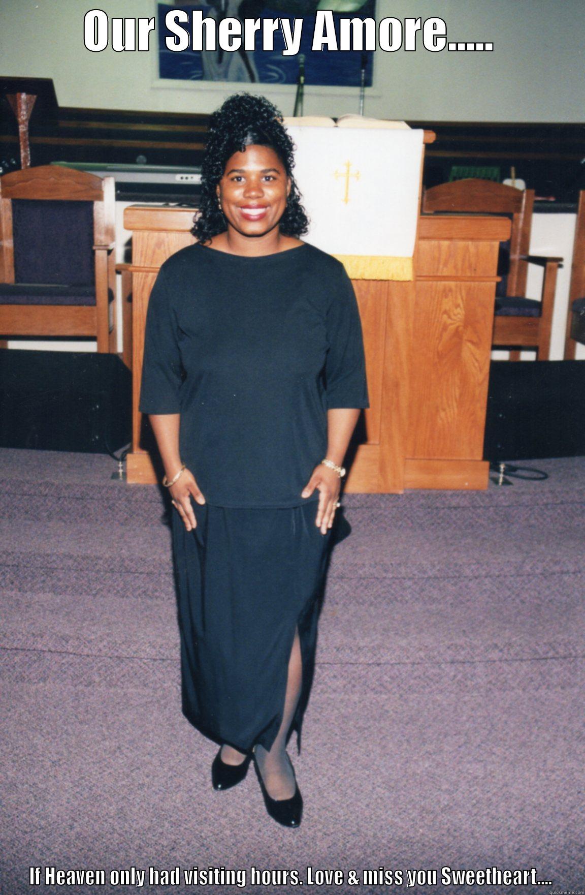 OUR SHERRY AMORE..... IF HEAVEN ONLY HAD VISITING HOURS. LOVE & MISS YOU SWEETHEART.... Misc