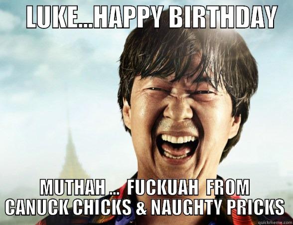      LUKE...HAPPY BIRTHDAY    MUTHAH ...  FUCKUAH  FROM CANUCK CHICKS & NAUGHTY PRICKS Misc