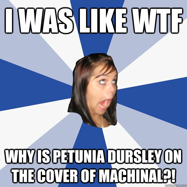 i was like wtf why is petunia dursley on the cover of machinal?!  Annoying Facebook Girl