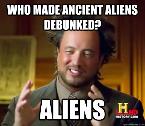 Who made Ancient Aliens Debunked? Aliens  Aliens Dude