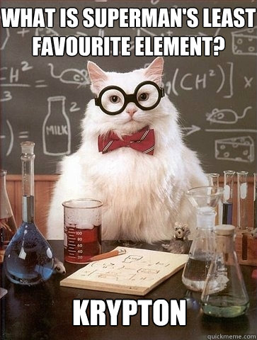 What is Superman's least favourite element? Krypton - What is Superman's least favourite element? Krypton  Chemistry Cat