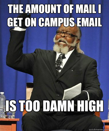 the amount of mail i get on campus email Is too damn high  Rent Is Too Damn High Guy
