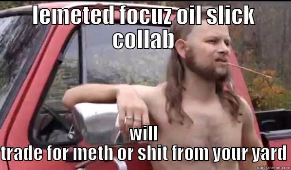 LEMETED FOCUZ OIL SLICK COLLAB WILL TRADE FOR METH OR SHIT FROM YOUR YARD Almost Politically Correct Redneck