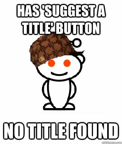 Has 'suggest a title' button No title found  Scumbag Reddit