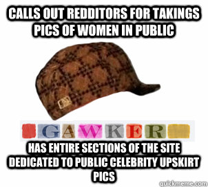 Calls out redditors for takings pics of women in public  Has entire sections of the site dedicated to public celebrity upskirt pics  