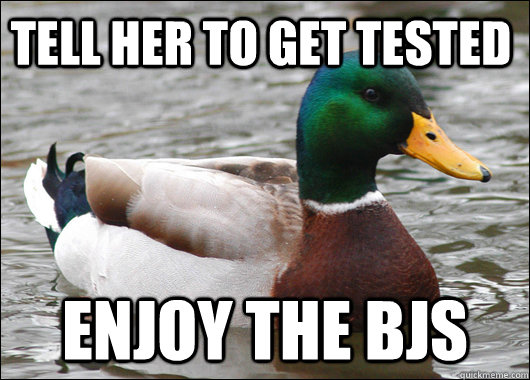 Tell her to get tested Enjoy the bjs  Actual Advice Mallard