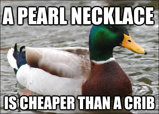 a pearl necklace is cheaper than a crib  Actual Advice Mallard