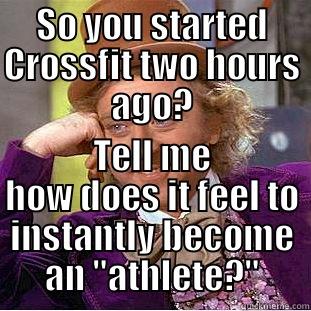 SO YOU STARTED CROSSFIT TWO HOURS AGO? TELL ME HOW DOES IT FEEL TO INSTANTLY BECOME AN 