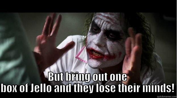  BUT BRING OUT ONE BOX OF JELLO AND THEY LOSE THEIR MINDS! Joker Mind Loss