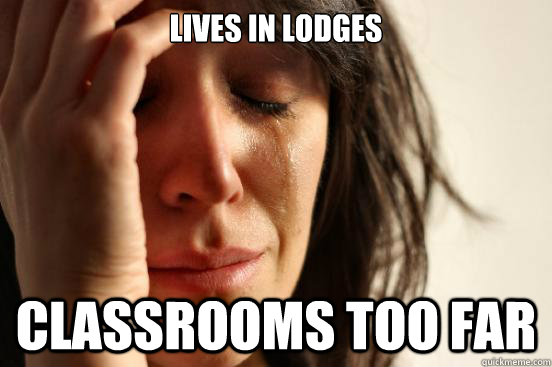 Lives in lodges Classrooms too far  First World Problems