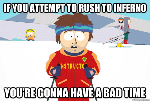 If you attempt to rush to inferno You're gonna have a bad time - If you attempt to rush to inferno You're gonna have a bad time  Super Cool Ski Instructor
