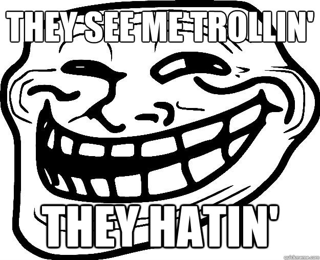 they see me trollin' they hatin'  Trollface