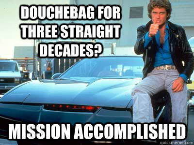 Douchebag for three straight decades?  Mission Accomplished  