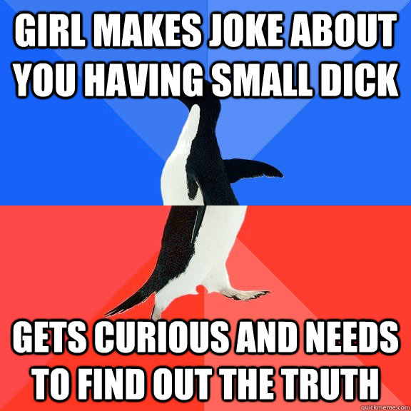 Girl makes joke about you having small dick gets curious and needs to find out the truth  Socially Awkward Awesome Penguin
