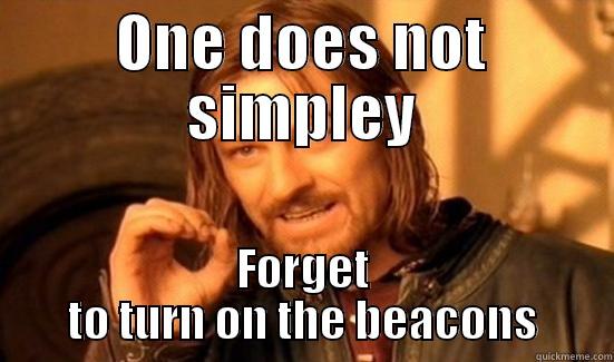 ONE DOES NOT SIMPLEY FORGET TO TURN ON THE BEACONS Boromir