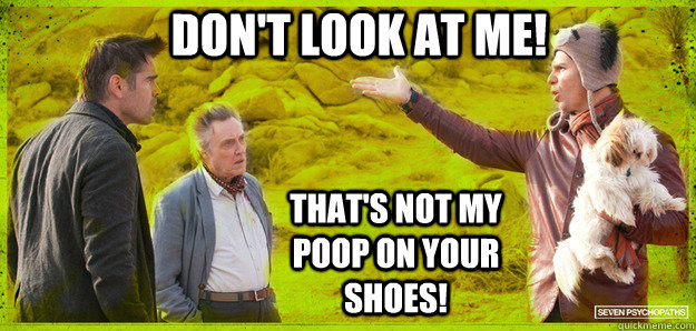 Don't look at me! That's not my poop on your shoes!  Seven Psychopaths