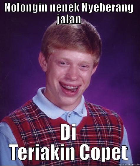 NOLONGIN NENEK NYEBERANG JALAN DI TERIAKIN COPET Bad Luck Brian