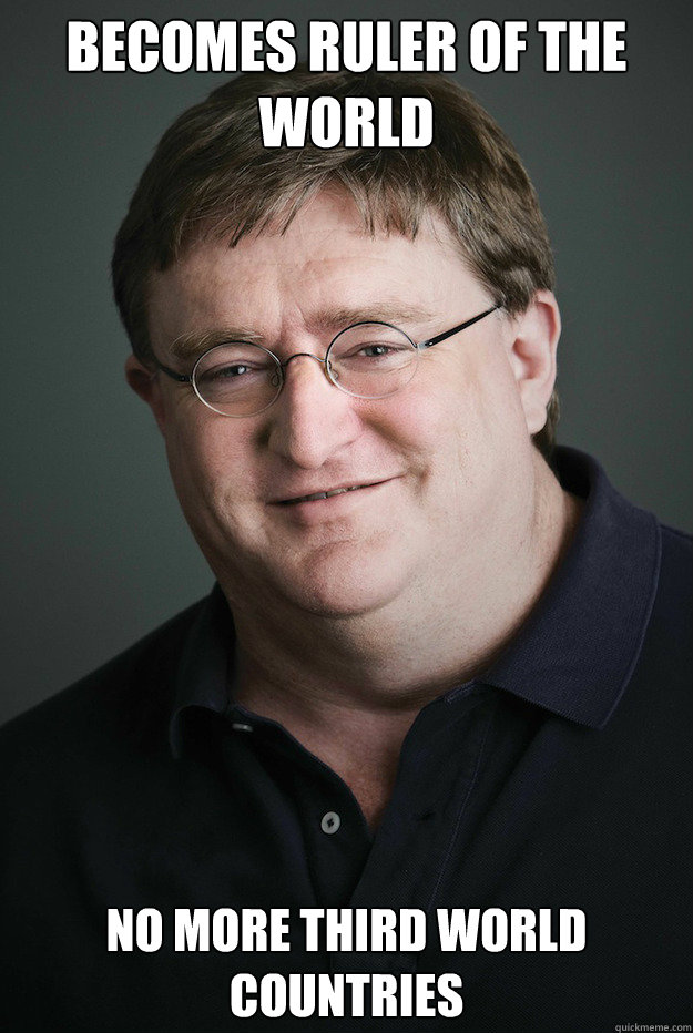 becomes ruler of the world no more third world countries - becomes ruler of the world no more third world countries  Good Guy Gabe Newell