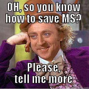 OH, SO YOU KNOW HOW TO SAVE MS? PLEASE, TELL ME MORE Condescending Wonka