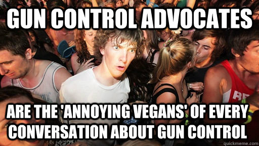 gun control advocates are the 'annoying vegans' of every conversation about gun control  Sudden Clarity Clarence