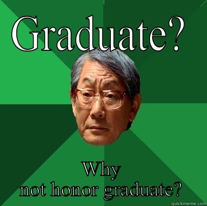 GRADUATE? WHY NOT HONOR GRADUATE? High Expectations Asian Father