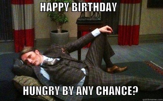                    HAPPY BIRTHDAY                                                       HUNGRY BY ANY CHANCE?            Misc