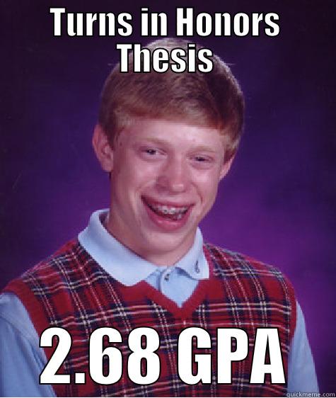 TURNS IN HONORS THESIS 2.68 GPA Bad Luck Brian