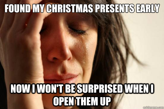 Found my christmas presents early Now I won't be surprised when I open them up  First World Problems