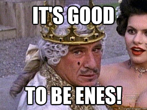 It's Good To Be Enes!  