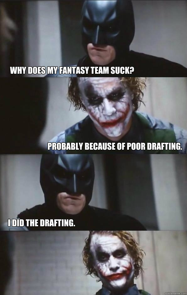 Why does my fantasy team suck? Probably because of poor drafting. I did the drafting.  Batman Panel