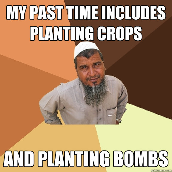 MY PAST TIME INCLUDES PLANTING CROPS AND PLANTING BOMBS  Ordinary Muslim Man