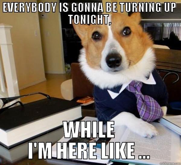EVERYBODY IS GONNA BE TURNING UP TONIGHT, WHILE I'M HERE LIKE ... Lawyer Dog