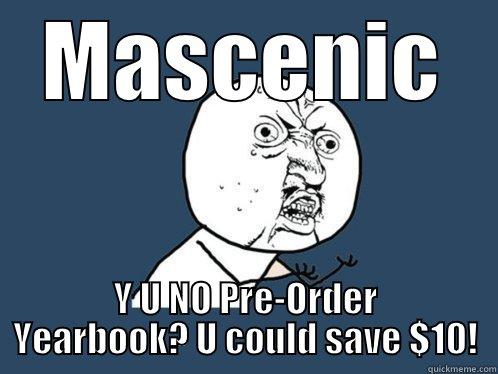 MASCENIC Y U NO PRE-ORDER YEARBOOK? U COULD SAVE $10! Y U No
