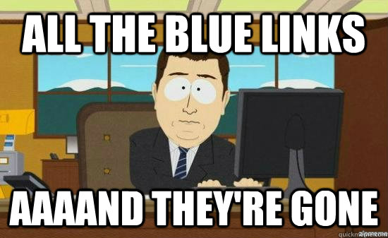 all the blue links AAAAND THEY'RE GONE - all the blue links AAAAND THEY'RE GONE  aaaand its gone