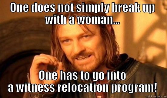 ONE DOES NOT SIMPLY BREAK UP WITH A WOMAN... ONE HAS TO GO INTO A WITNESS RELOCATION PROGRAM! Boromir