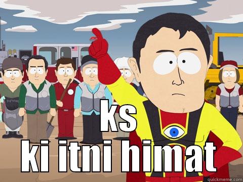 who dares -  KS KI ITNI HIMAT Captain Hindsight