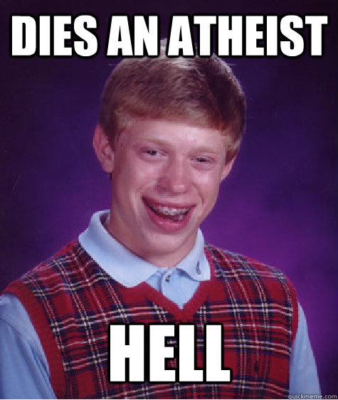 Dies an atheist hell  Bad Luck Brian