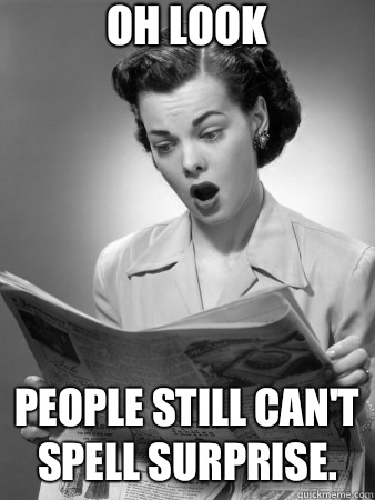 Oh look People still can't spell surprise.  - Oh look People still can't spell surprise.   front page suprise