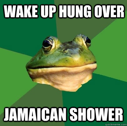 wake up hung over Jamaican shower  Foul Bachelor Frog
