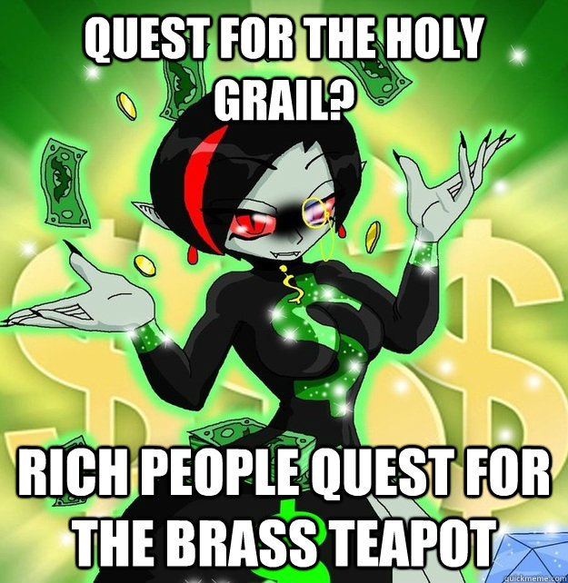 Quest for the holy grail? rich people quest for the brass teapot  
