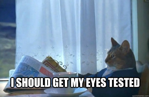 I should get my eyes tested  Sophisticated Cat