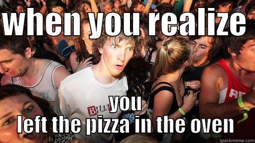 WHEN YOU REALIZE  YOU LEFT THE PIZZA IN THE OVEN Sudden Clarity Clarence