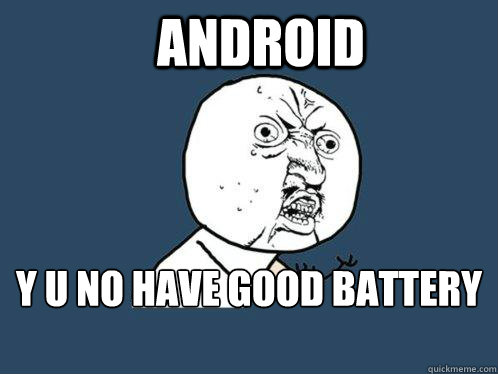 android y u no have good battery life  Y U No