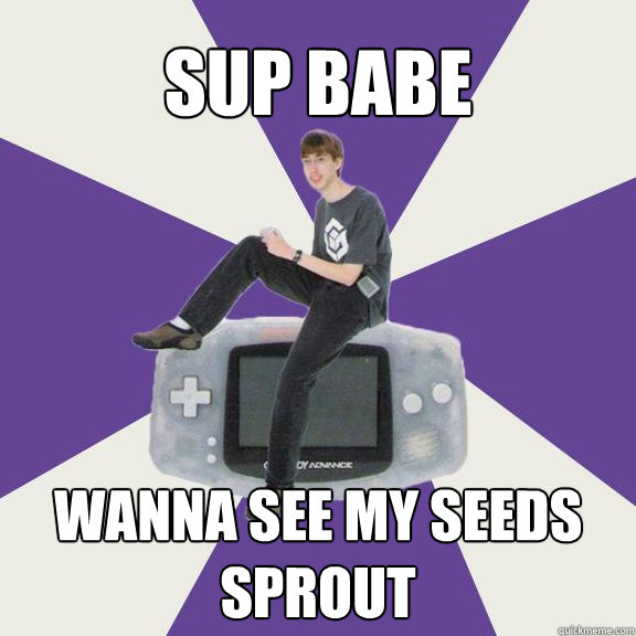 sup babe  wanna see my seeds sprout - sup babe  wanna see my seeds sprout  Nintendo Norm